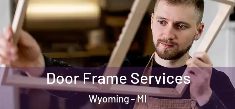  Door Frame Services Wyoming - MI